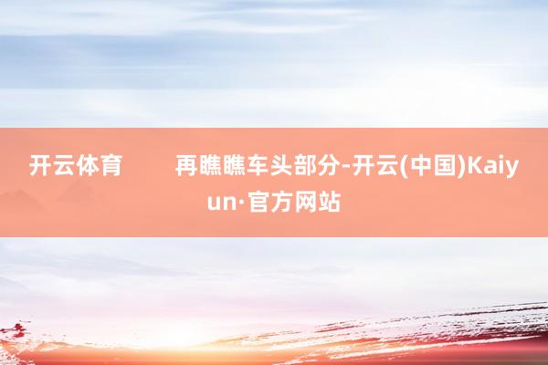 开云体育        再瞧瞧车头部分-开云(中国)Kaiyun·官方网站