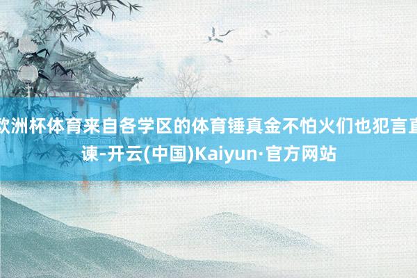 欧洲杯体育来自各学区的体育锤真金不怕火们也犯言直谏-开云(中国)Kaiyun·官方网站