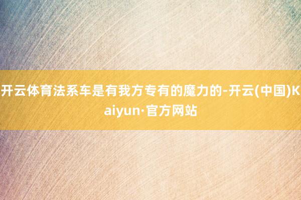 开云体育法系车是有我方专有的魔力的-开云(中国)Kaiyun·官方网站