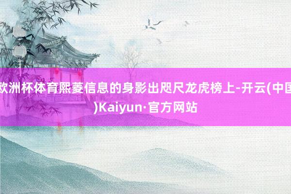 欧洲杯体育熙菱信息的身影出咫尺龙虎榜上-开云(中国)Kaiyun·官方网站