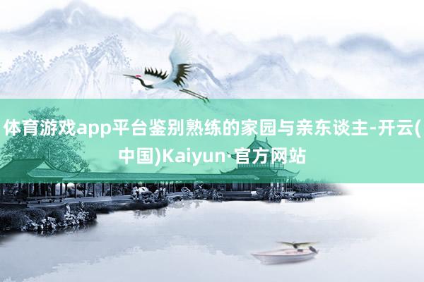 体育游戏app平台鉴别熟练的家园与亲东谈主-开云(中国)Kaiyun·官方网站