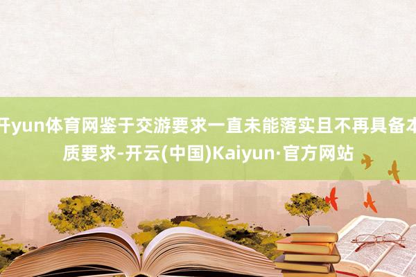 开yun体育网鉴于交游要求一直未能落实且不再具备本质要求-开云(中国)Kaiyun·官方网站