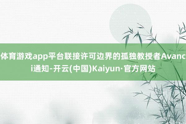 体育游戏app平台联接许可边界的孤独教授者Avanci通知-开云(中国)Kaiyun·官方网站