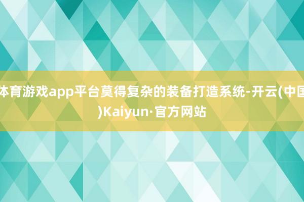 体育游戏app平台莫得复杂的装备打造系统-开云(中国)Kaiyun·官方网站