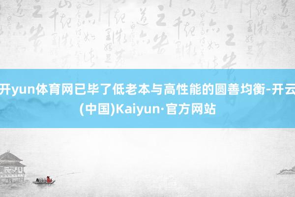 开yun体育网已毕了低老本与高性能的圆善均衡-开云(中国)Kaiyun·官方网站