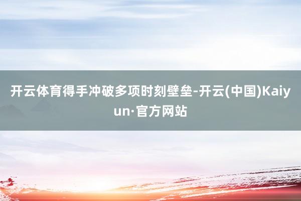 开云体育得手冲破多项时刻壁垒-开云(中国)Kaiyun·官方网站