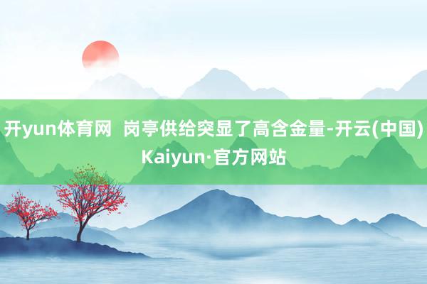 开yun体育网  岗亭供给突显了高含金量-开云(中国)Kaiyun·官方网站